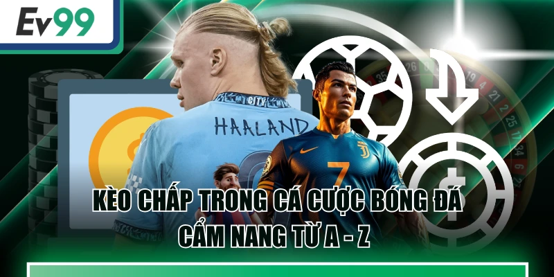 Kèo Chấp Trong Cá Cược Bóng Đá - Cẩm Nang Từ A - Z 1 Kèo Chấp Trong Cá Cược Bóng Đá - Cẩm Nang Từ A - Z